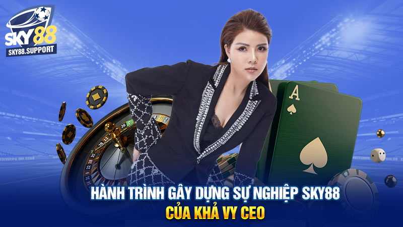 Hành trình gây dựng sự nghiệp Sky88 của Khả Vy CEO