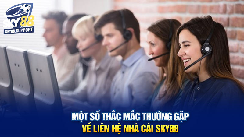 Một số thắc mắc thường gặp về liên hệ nhà cái Sky88