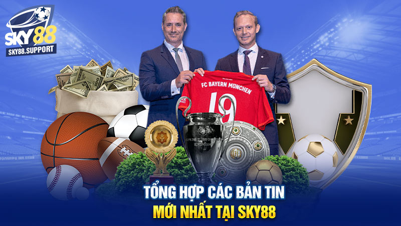 Tổng hợp các bản tin mới nhất tại Sky88