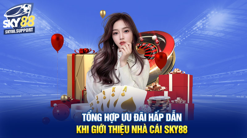 Tổng hợp ưu đãi hấp dẫn khi giới thiệu nhà cái Sky88