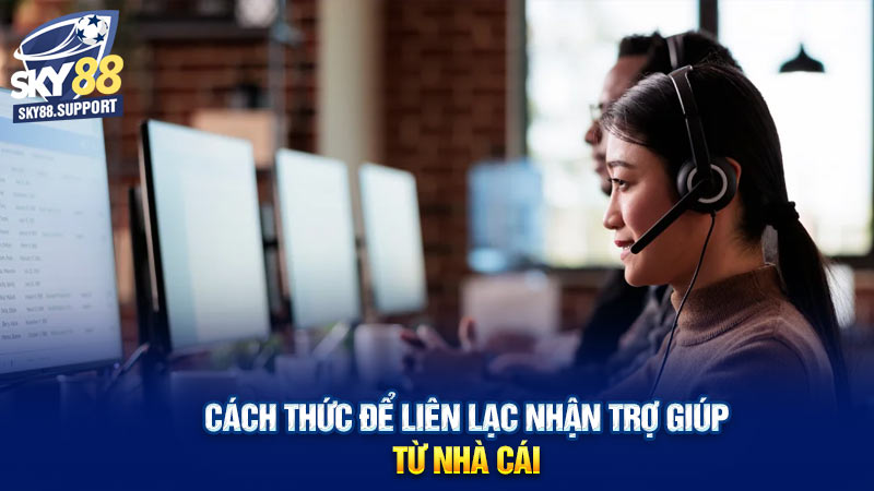 Cách thức để liên lạc nhận trợ giúp từ nhà cái 